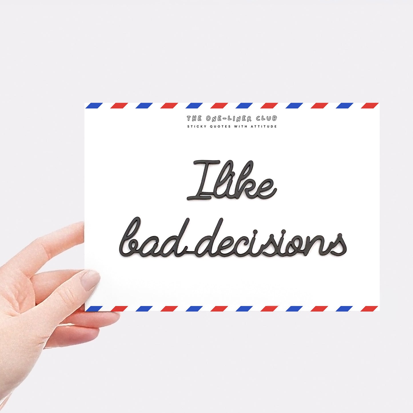 I like bad decisions