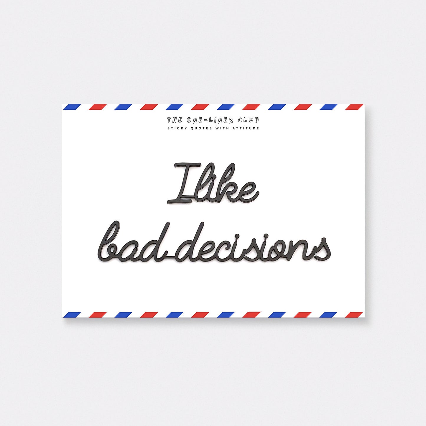 I like bad decisions