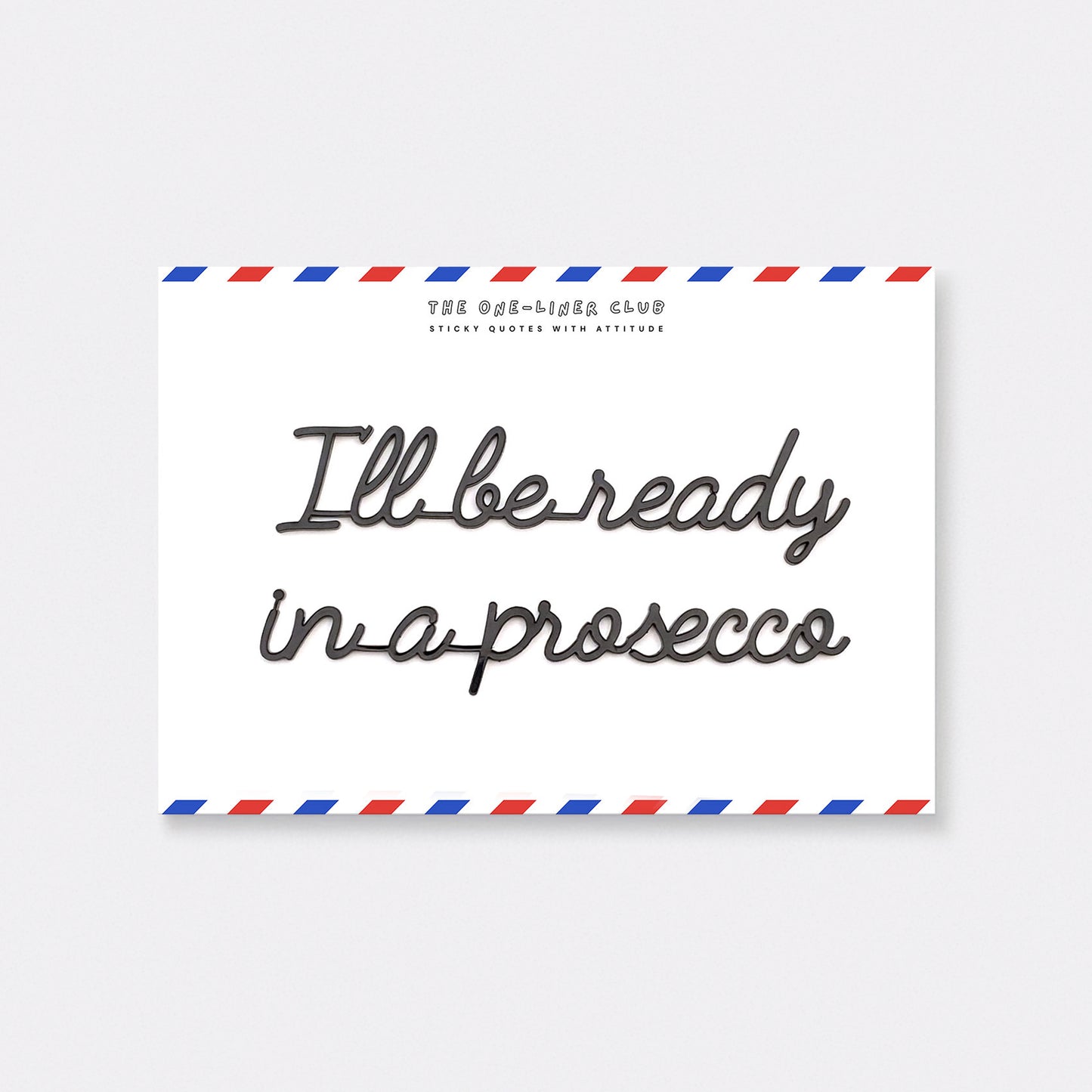 I'll be ready in a prosecco