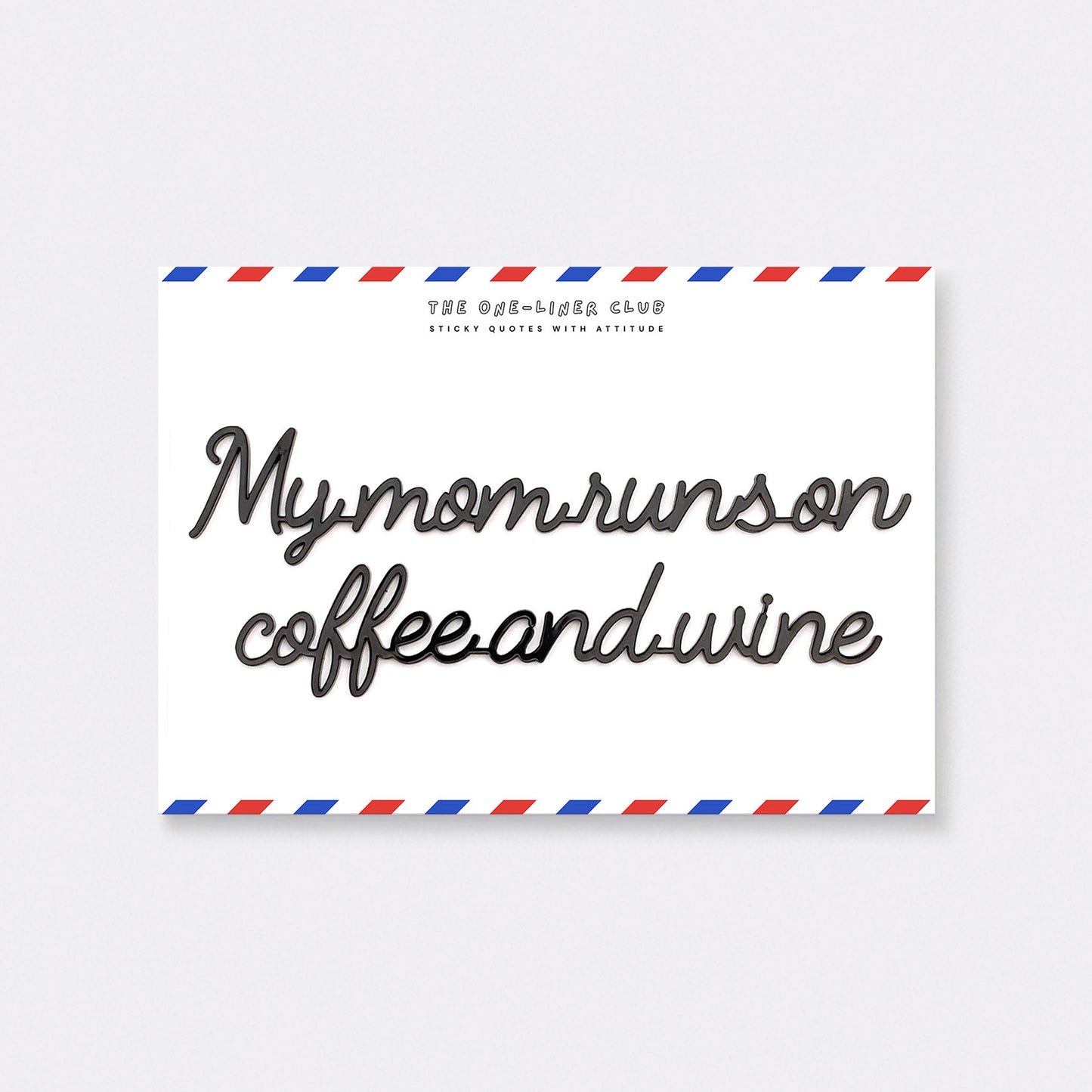 My mom runs on coffee and wine