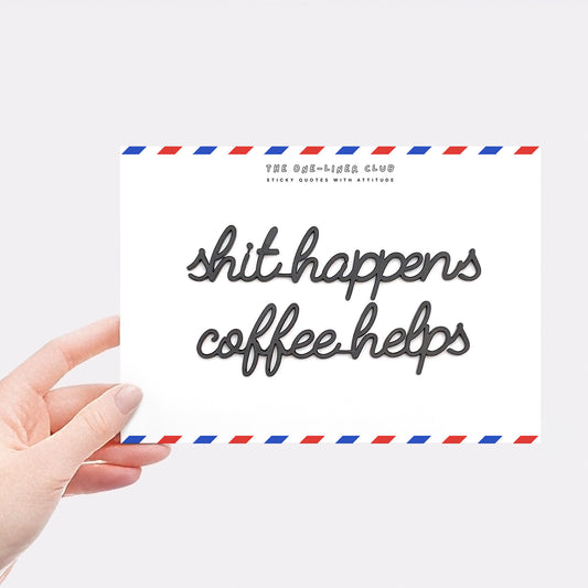Shit happens coffee helps