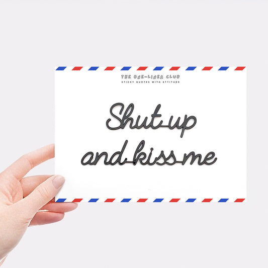 Shut up and kiss me